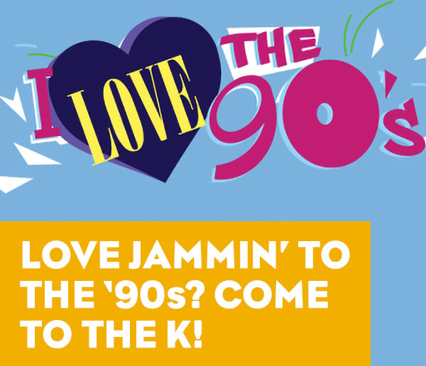 A graphic that says 'I love the 90s!' - the tagline reads Love Jammin' To the 90s? Come to the K!